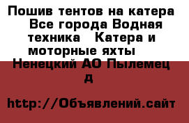                                    Пошив тентов на катера - Все города Водная техника » Катера и моторные яхты   . Ненецкий АО,Пылемец д.